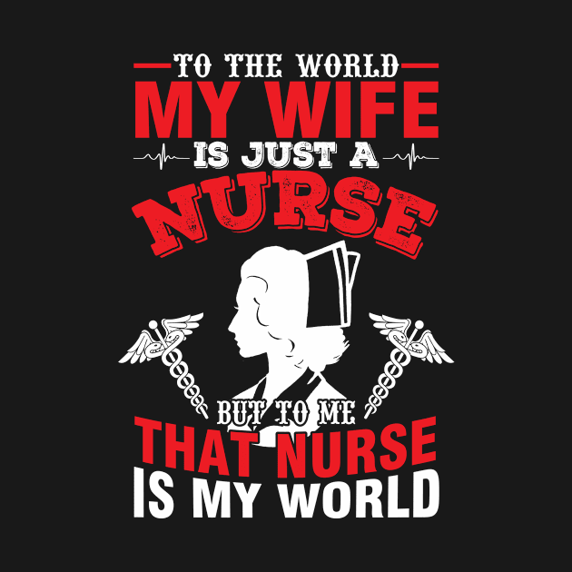 To The World My Wife Is Just A Nurse To Me That Is My World by Vietstore18