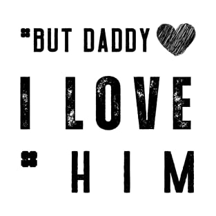 But Daddy I Love Him T-Shirt