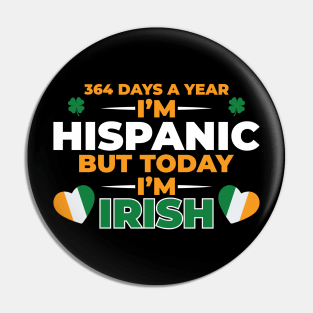 364 Days A Year I'm Hispanic But Today I'm  Irish Pin