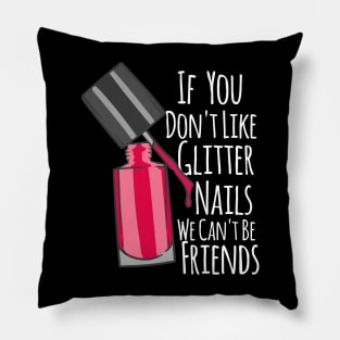 If You Don't Like Glitter Nails We Can't Be Friends Pillow