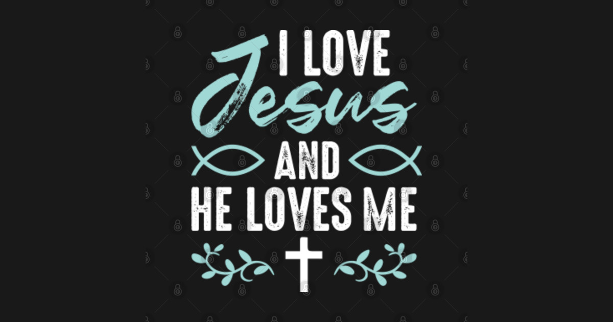 I love  Jesus Christ  and he loves me unconditional love  