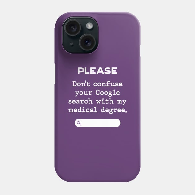 Please, Don't confuse your Google Search with my medical degree Phone Case by Inspire Creativity