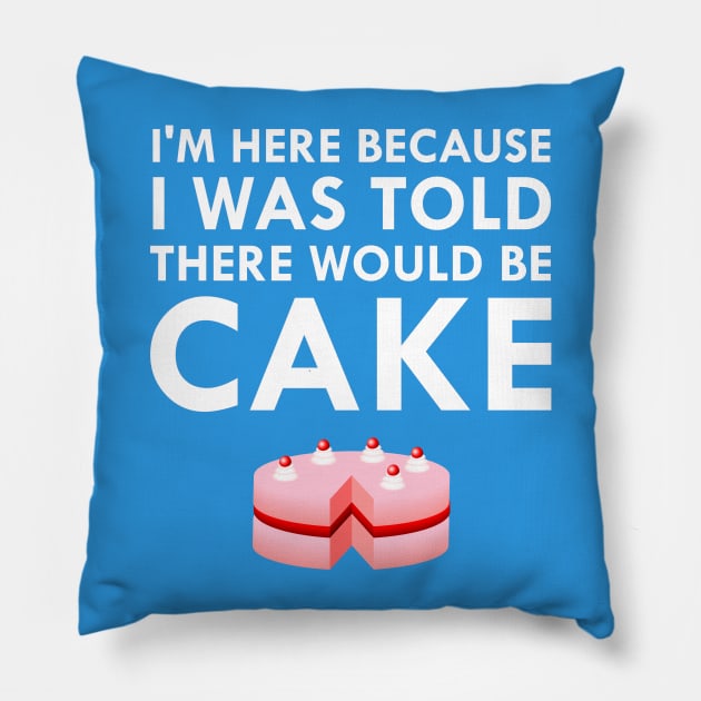 I'm Here Because I Was Told There Would Be Cake Pillow by FlashMac