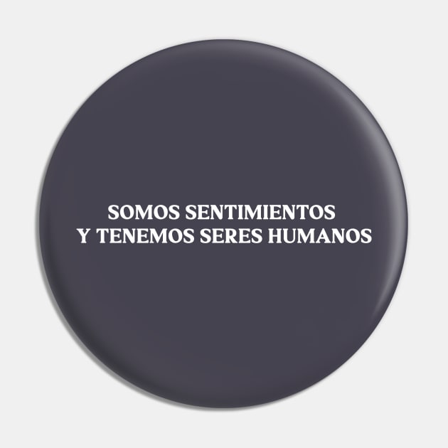 Somos sentimientos y tenemos seres humanos, white Pin by Perezzzoso