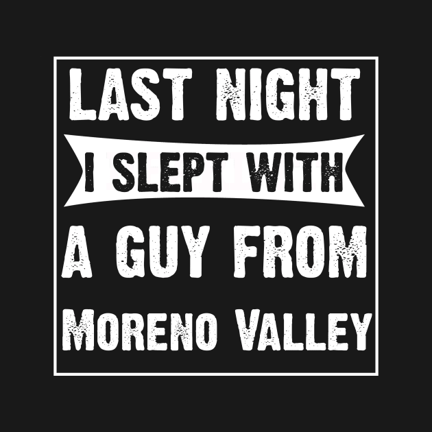 Last Night I Slept With A Guy From Moreno Valley by CoolApparelShop