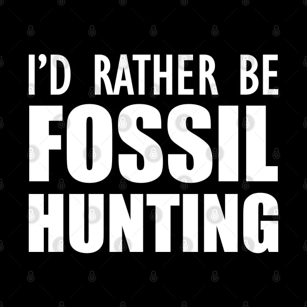 Fossil Hunter - I'd rather be fossil hunting w by KC Happy Shop