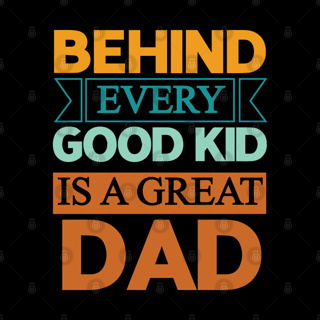 Behind every good kid is a great dad - Dad quotes text by DemandTee