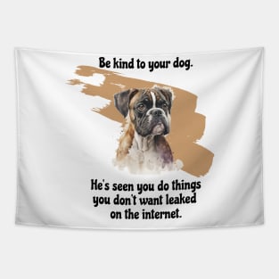 Boxer Be Kind To Your Dog. He's Seen You Do Things You Don't Want Leaked On The Internet Tapestry