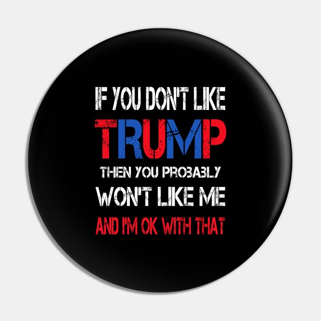 If You Don't Like Trump Then You Probably Won't Like Me Pin by ArtfulDesign