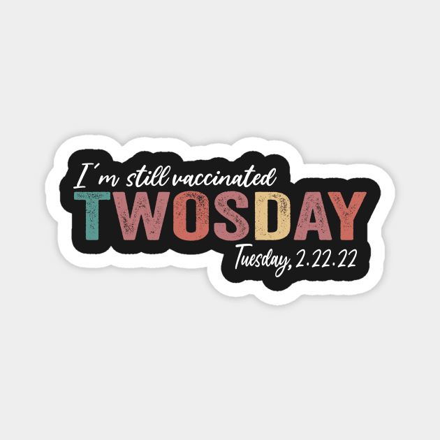 I'm Still Vaccinated Twosday 2-22-22 February 2nd 2022 Magnet by shopcherroukia