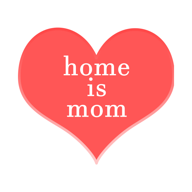 Home is Mom by Sarcasm Design