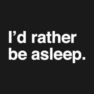 I'd Rather Be In Bed T-Shirt