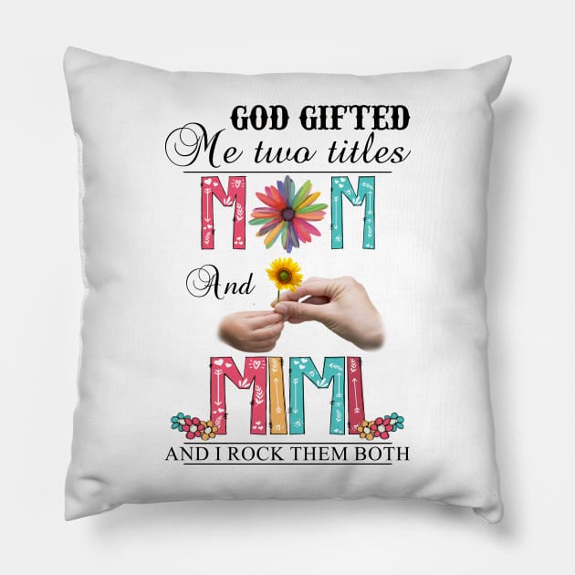 God Gifted Me Two Titles Mom And Mimi And I Rock Them Both Wildflowers Valentines Mothers Day Pillow by KIMIKA