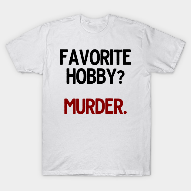 Favorite Hobby Murder - Sarcastic Joke - T-Shirt