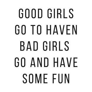 Good Girls Goes to Haven and Bad Girls Go and Have Some FUN T-Shirt