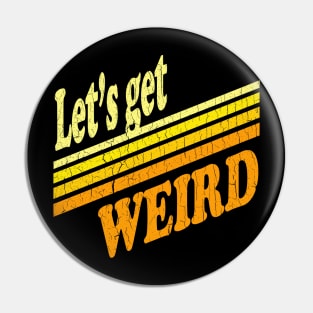 Let's Get Weird (Vintage Distressed Look) Pin