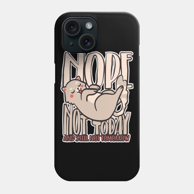 Nope Not Today And Still Not Tomorrow Phone Case by Artmoo