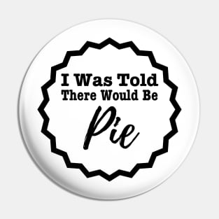I Was Told There Would Be Pie Pin