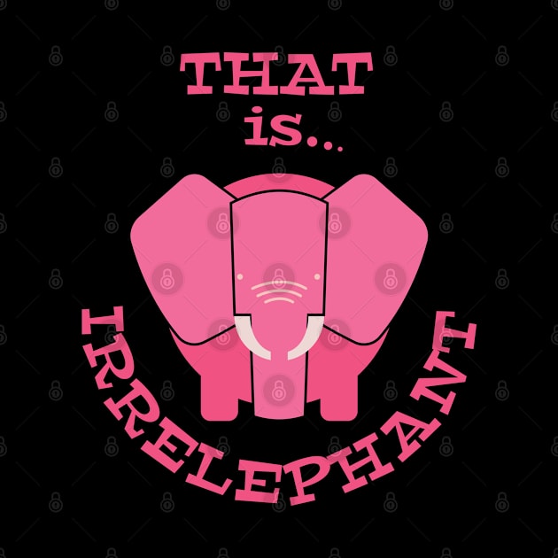 That Is Irrelephant by StarsDesigns