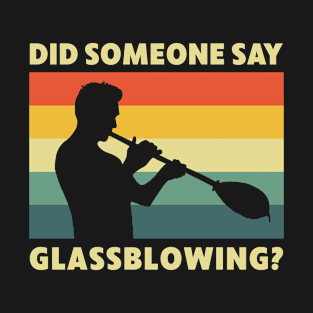 Funny Did Someone Say Glassblowing? Glassblower T-Shirt