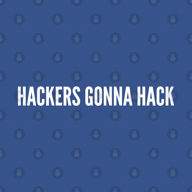 Hackers Gonna Hack - Funny Parody Novelty Slogan Programmer Humor by sillyslogans