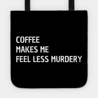 Coffee Makes Me Feel Less Murdery Tote