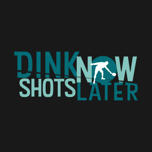 Dink Shots Now and Later T-Shirt