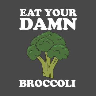 Eat your damn broccoli T-Shirt