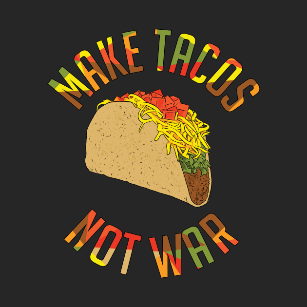 Make Tacos Not War Funny Food Design by polliadesign