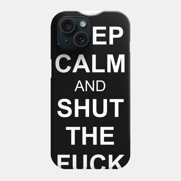 Keep Calm and Shut the Fuck Up Phone Case by RainingSpiders