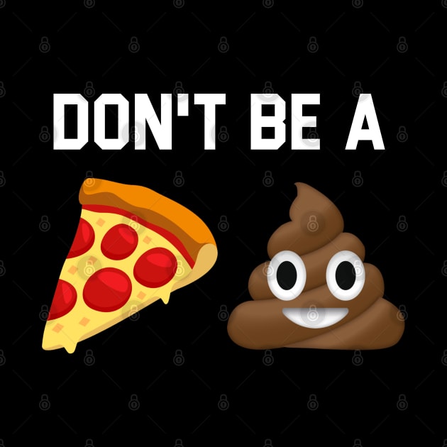 Don't Be A Pizza Shit by TextTees