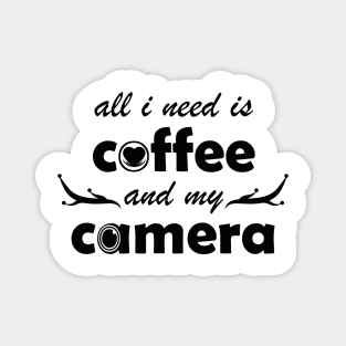 all i need is coffee and my camera Magnet