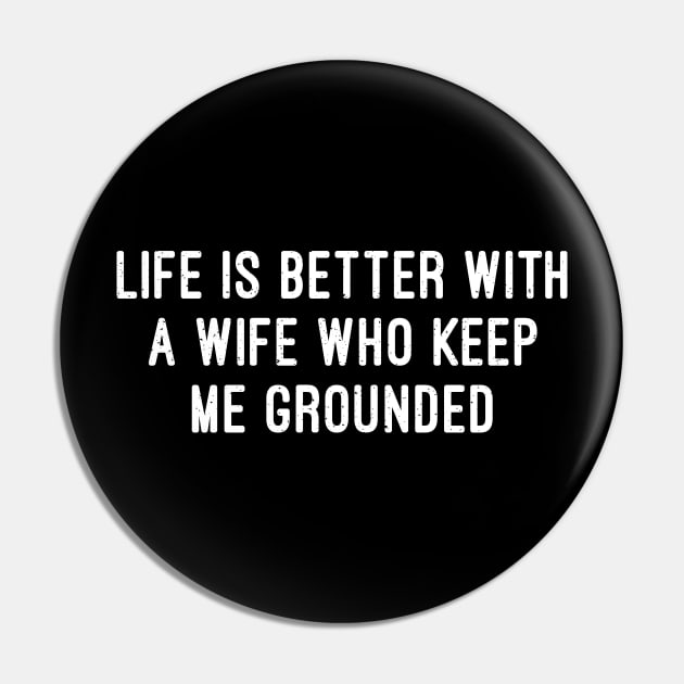 Life is Better with a Wife Who Keeps Me Grounded Pin by trendynoize