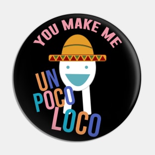 You Make Me Un Poco Loco Pin