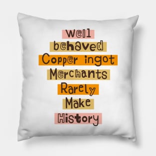 Well behaved Copper ingot Merchants Rarely Make History meme Pillow