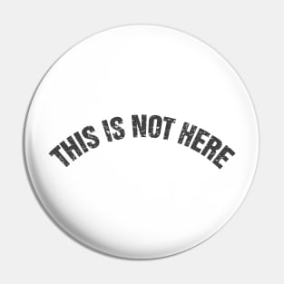 This Is Not Here Pin