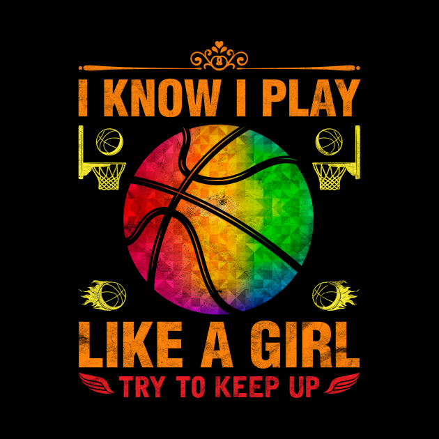 I Know I Play Like A Girl Try To Keep Up Basketball - Basketball Lover ...