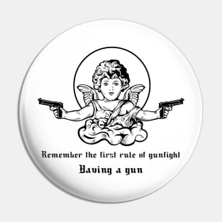 Remember The First Rule Of A Gunfight.Having A Gun-Cool Pin