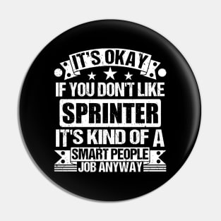 Sprinter lover It's Okay If You Don't Like Sprinter It's Kind Of A Smart People job Anyway Pin