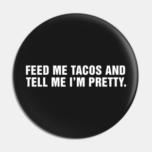 Feed Me Tacos and Tell Me I'm Pretty. Pin