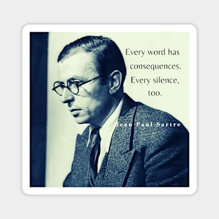 Sartre portrait and  quote: Every word has consequences. Every silence, too. Magnet