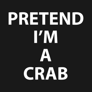 Pretend Im a Crab Halloween Costume Funny Party Theme Last Minute Scary Clever Outfit T-Shirt