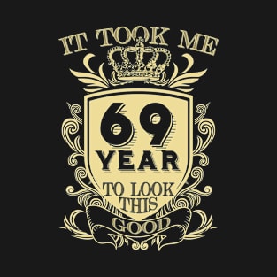 It Took Me 69 Years To Look This Good T-Shirt