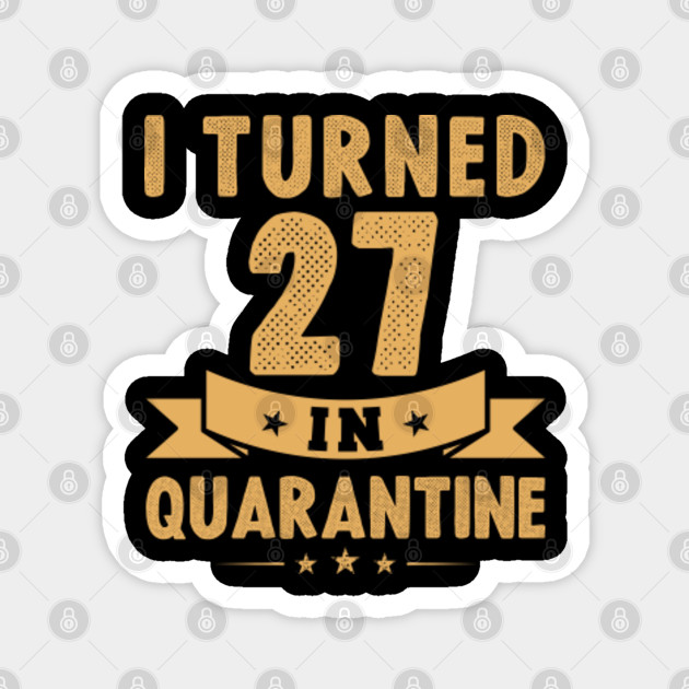 I Turned 27 In Quarantine Funny Vintage Birthday Quarantine Quotes Funny Quarantine Quotes Magnet Teepublic