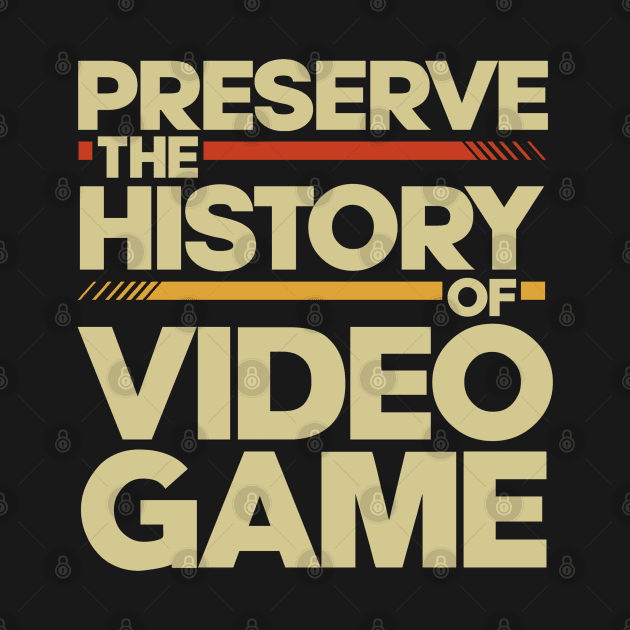 Preserve The History Of Video Game by Issho Ni