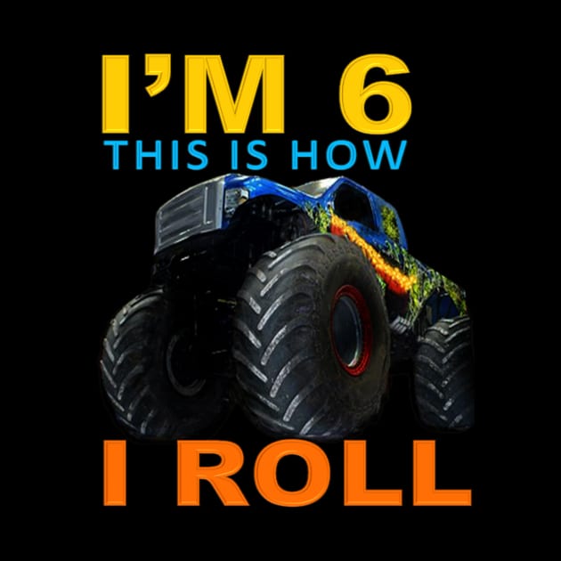 I'm 6 This Is How I Roll Kids Monster Truck 6th Birthday by Jozka