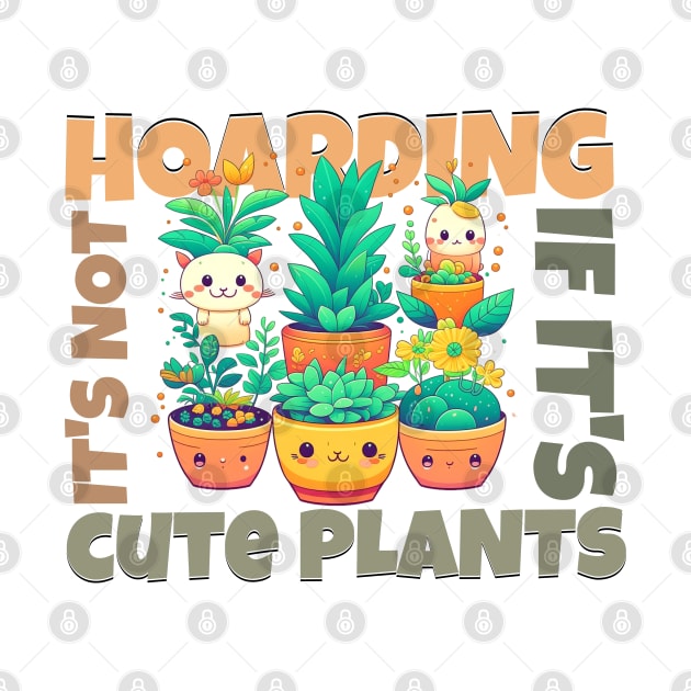 It's not hoarding if it's cute plants by ARTerritory