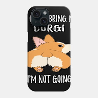 If I Can't Bring My Corgi I'm Not Going (172) Phone Case