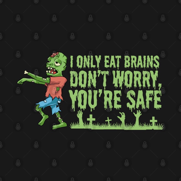 I Only Eat Brains. Don't Worry, You're Safe by EdSan Designs