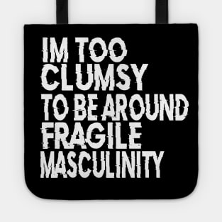 I'm Too Clumsy To Be Around Fragile Masculinity Tote